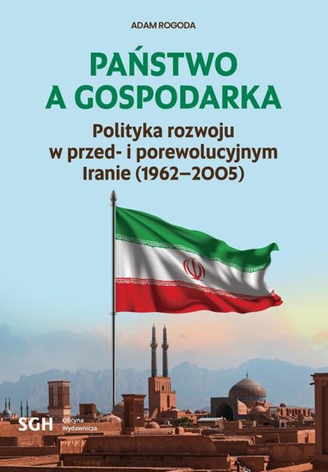 ebooki: PAŃSTWO A GOSPODARKA. Polityka rozwoju w przed- i porewolucyjnym Iranie (1962-2005) – ebook