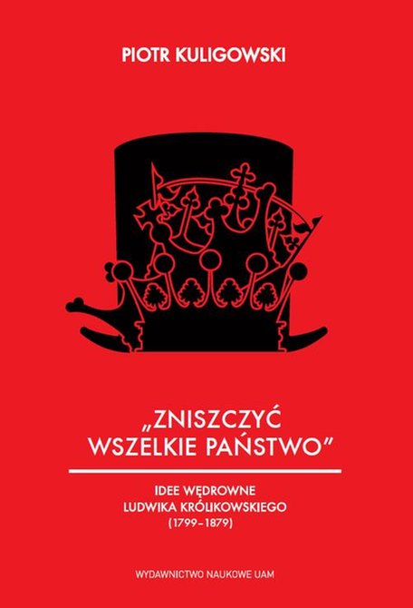 ebooki: „Zniszczyć wszelkie państwo”. Idee polityczne Ludwika Królikowskiego (1799-1879) – ebook