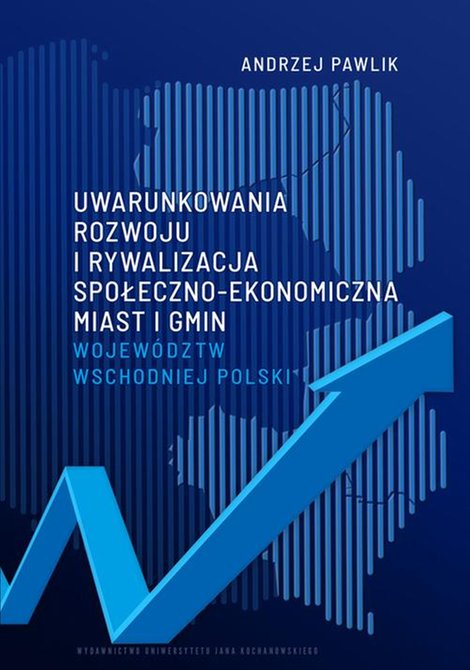 ebooki: Uwarunkowania rozwoju i rywalizacja społeczno-ekonomiczna miast i gmin województw wschodniej Polski – ebook
