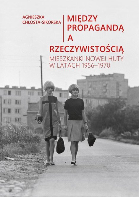 ebooki: Między propagandą a rzeczywistością. Mieszkanki Nowej Huty w latach 1956-1970 – ebook