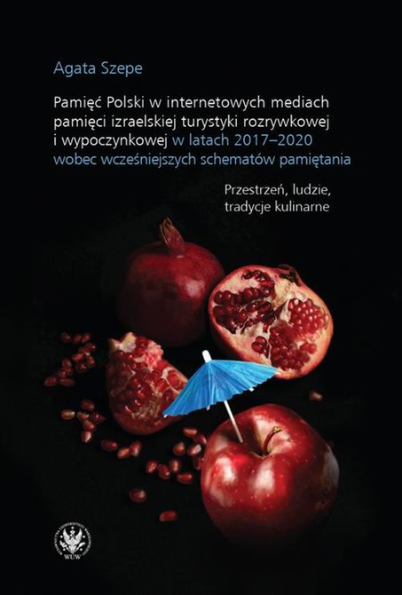 ebooki: Pamięć Polski w internetowych mediach pamięci izraelskiej turystyki rozrywkowej i wypoczynkowej w latach 2017-2020 wobec wcześniejszych schematów pamiętania: Przestrzeń, ludzie, tradycje kulinarne – ebook