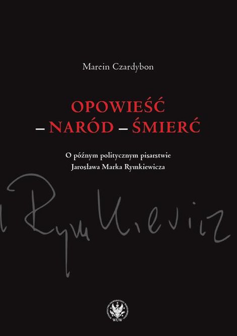 ebooki: Opowieść - naród - śmierć O późnym politycznym pisarstwie Jarosława Marka Rymkiewicza – ebook