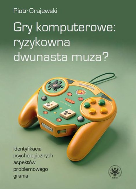 ebooki: Gry komputerowe: ryzykowna dwunasta muza? Identyfikacja psychologicznych aspektów problemowego grania – ebook