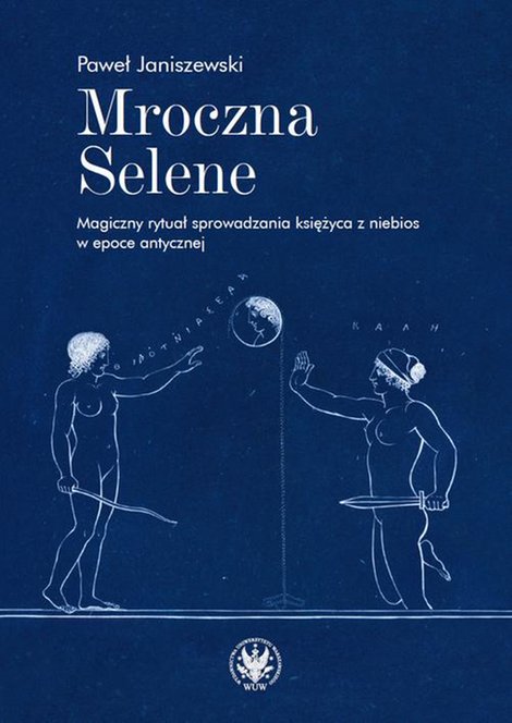 ebooki: Mroczna Selene: Magiczny rytuał sprowadzania księżyca z niebios w epoce antycznej – ebook