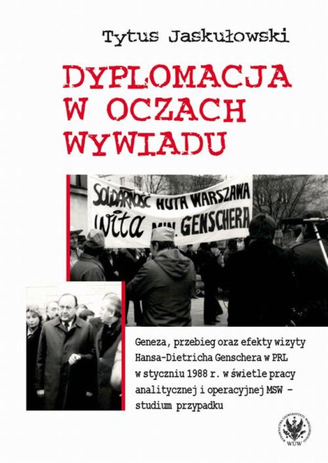 ebooki: Dyplomacja w oczach wywiadu: Geneza, przebieg oraz efekty wizyty Hansa-Dietricha Genschera w PRL w styczniu 1988 r. w świetle pracy analitycznej i operacyjnej MSW - studium przypadku – ebook