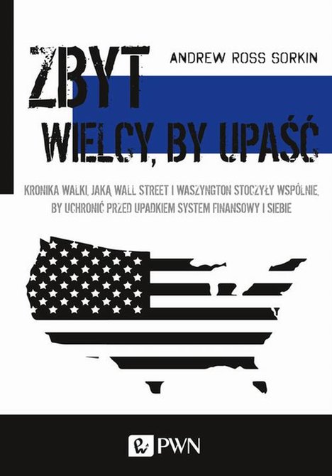 ebooki: ZBYT WIELCY, BY UPAŚĆ Kronika walki, jaką Wall Street i Waszyngton stoczyły wspólnie, by uchronić przed upadkiem system finansowy i siebie – ebook