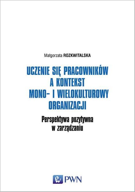 ebooki: Uczenie się pracowników a kontekst mono- i wielokulturowy organizacji: Perspektywa pozytywna w zarządzaniu – ebook