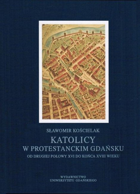 ebooki: Katolicy w protestanckim Gdańsku od drugiej połowy XVI do końca XVIII wieku – ebook