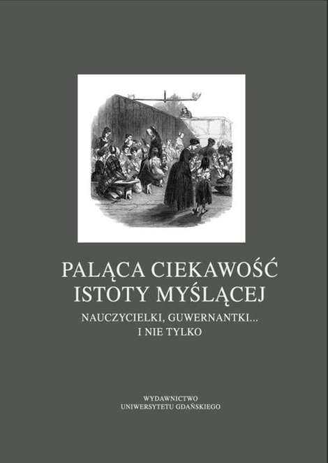 ebooki: Paląca ciekawość istoty myślącej: Nauczycielki, guwernantki... i nie tylko – ebook