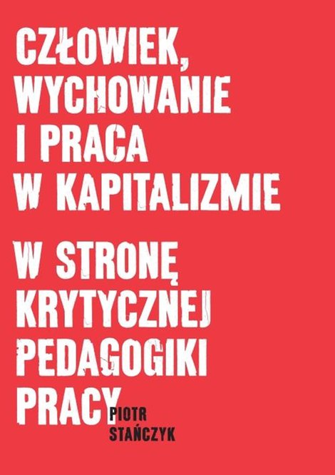 ebooki: Człowiek, wychowanie i praca w kapitalizmie. W stronę krytycznej pedagogiki pracy – ebook