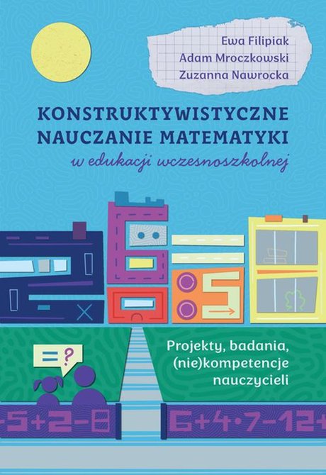 ebooki: Konstruktywistyczne nauczanie matematyki w edukacji wczesnoszkolnej. Projekty, badania, (niekompetencje) nauczycieli – ebook