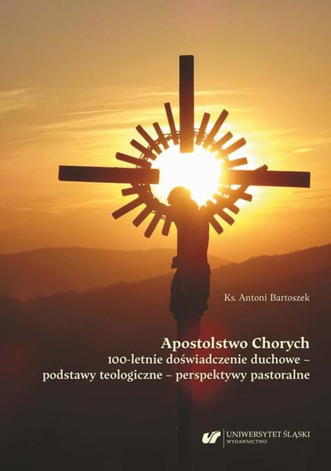 ebooki: Apostolstwo Chorych. 100-letnie doświadczenie duchowe - podstawy teologiczne - perspektywy pastoralne – ebook