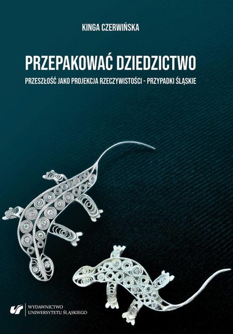 ebooki: Przepakować dziedzictwo. Przeszłość jako projekcja rzeczywistości - przypadki śląskie – ebook