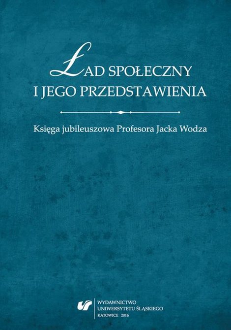 ebooki: Ład społeczny i jego przedstawienia: Księga jubileuszowa Profesora Jacka Wodza – ebook