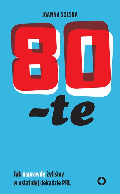 ebooki: 80 -te. Jak naprawdę żyliśmy w ostatniej dekadzie PRL – ebook