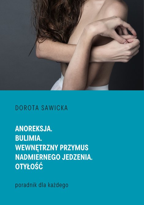 ebooki: Anoreksja. Bulimia. Wewnętrzny przymus nadmiernego jedzenia. Otyłość – ebook
