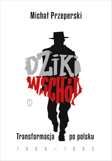 ebooki: Dziki Wschód. Transformacja po polsku 1986-1993 – ebook
