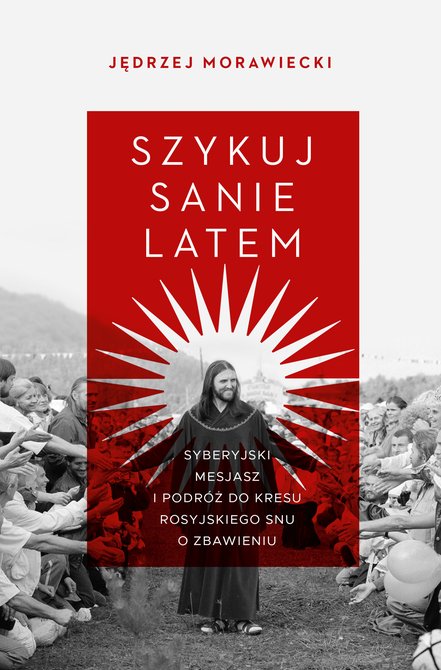 ebooki: Szykuj sanie latem. Syberyjski mesjasz i podróż do kresu rosyjskiego snu o zbawieniu – ebook