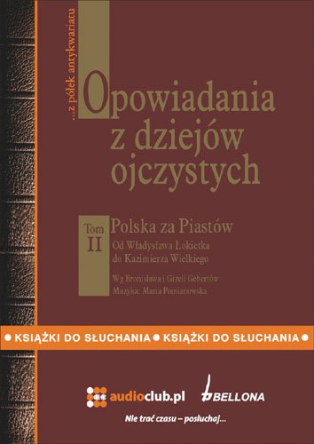 audiobooki: Opowiadania z dziejów ojczystych, tom II - Polska za Piastów - Od Władysława Łokietka do Kazimierza Wielkiego – audiobooki