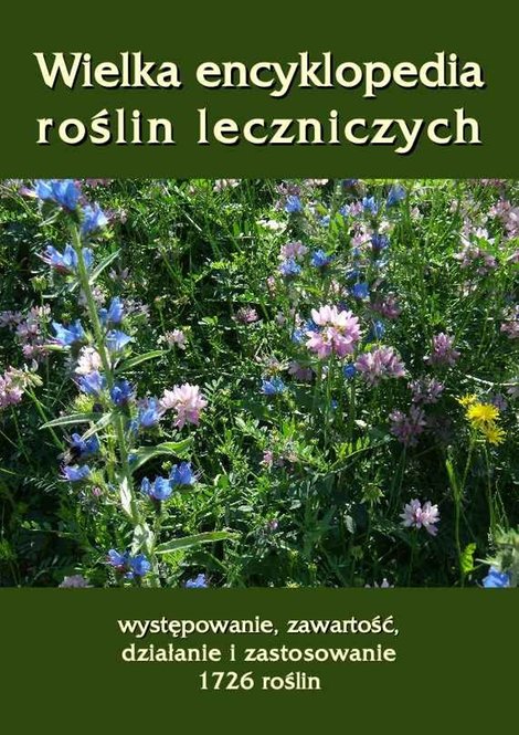 : Wielka encyklopedia roślin leczniczych. Występowanie, zawartość, działanie i zastosowanie 1726 roślin – ebook