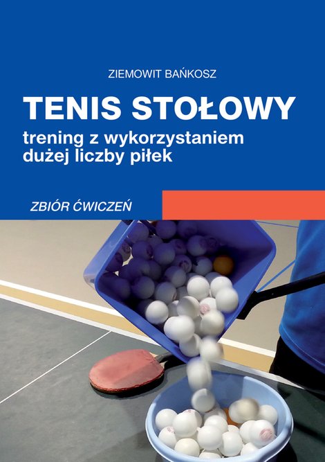 ebooki: Tenis stołowy. Trening z wykorzystaniem dużej liczby piłek. Zbiór ćwiczeń – ebooki