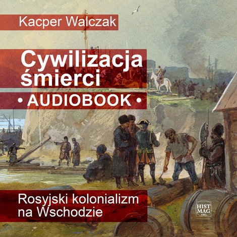 audiobooki: Cywilizacja Śmierci. Rosyjski kolonializm na Wschodzie – audiobook