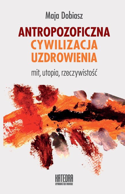 ebooki: Antropozoficzna cywilizacja uzdrowienia. Mit, utopia, rzeczywistość – ebooki