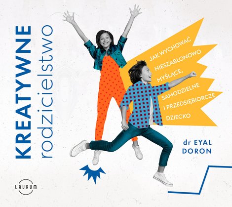 audiobooki: Kreatywne rodzicielstwo. Jak wychować nieszablonowo myślące, samodzielne i przedsiębiorcze dziecko – audiobook