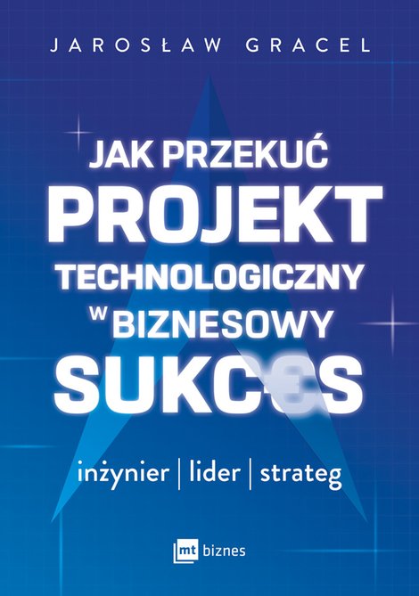 ebooki: Jak przekuć projekt technologiczny w biznesowy sukces. Inżynier, lider, strateg – ebook