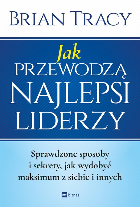 ebooki: Jak przewodzą najlepsi liderzy. Sprawdzone sposoby i sekrety, jak wydobyć maksimum z siebie i innych – EBOOK