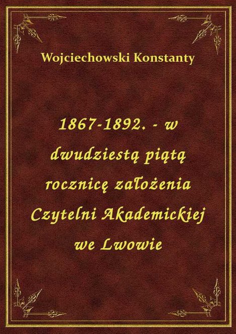 ebooki: 1867-1892. - w dwudziestą piątą rocznicę założenia Czytelni Akademickiej we Lwowie – ebook