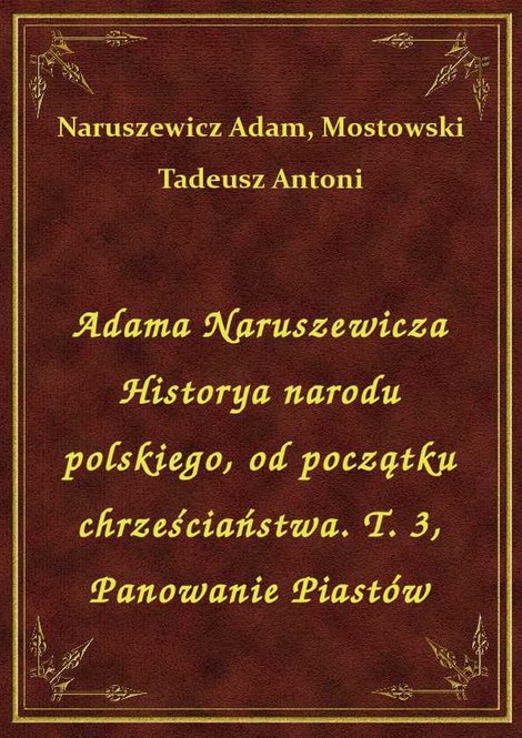 ebooki: Adama Naruszewicza Historya narodu polskiego, od początku chrześciaństwa. T. 3, Panowanie Piastów – ebook