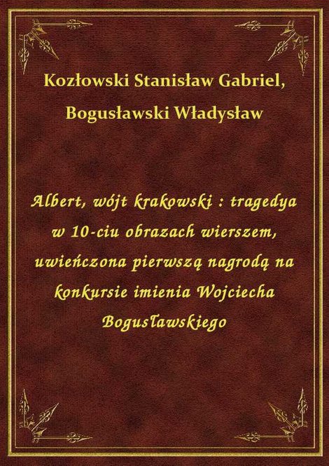 ebooki: Albert, wójt krakowski : tragedya w 10-ciu obrazach wierszem, uwieńczona pierwszą nagrodą na konkursie imienia Wojciecha Bogusławskiego – ebook
