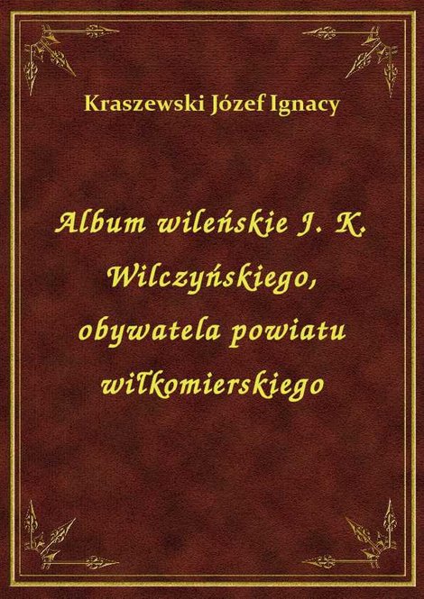 ebooki: Album wileńskie J. K. Wilczyńskiego, obywatela powiatu wiłkomierskiego – ebook