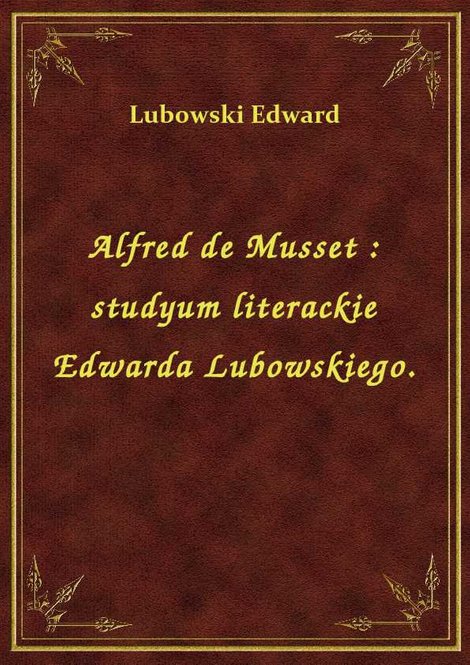 ebooki: Alfred de Musset : studyum literackie Edwarda Lubowskiego. – ebook