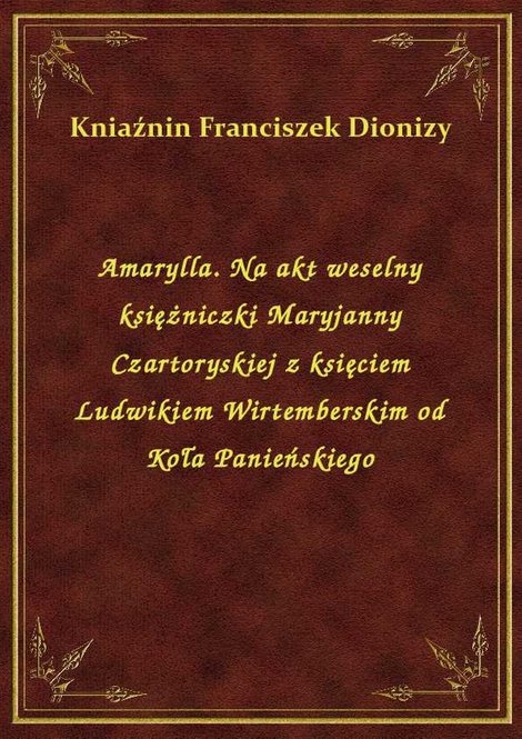 ebooki: Amarylla. Na akt weselny księżniczki Maryjanny Czartoryskiej z księciem Ludwikiem Wirtemberskim od Koła Panieńskiego – ebook