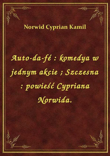 ebooki: Auto-da-fé : komedya w jednym akcie. Szczesna : powieść Cypriana Norwida. – ebook