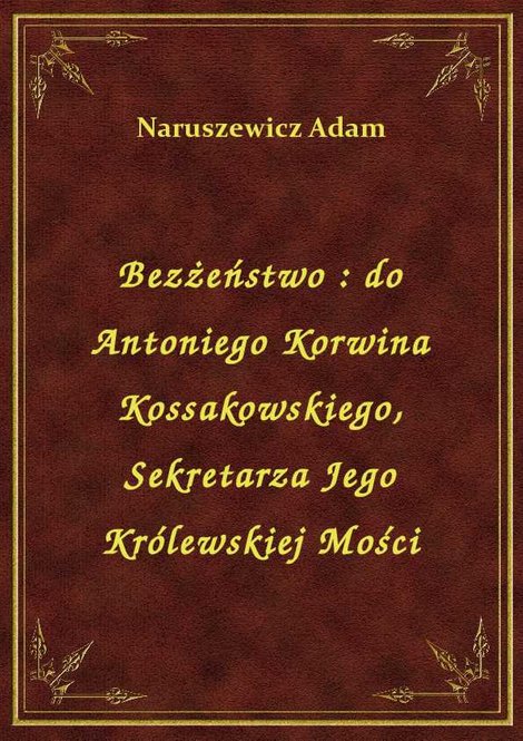 ebooki: Bezżeństwo : do Antoniego Korwina Kossakowskiego, Sekretarza Jego Królewskiej Mości – ebook