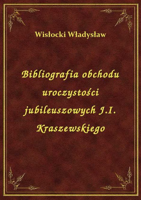 ebooki: Bibliografia obchodu uroczystości jubileuszowych J.I. Kraszewskiego – ebook