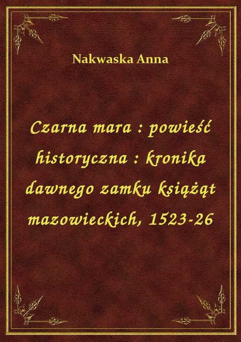 ebooki: Czarna mara : powieść historyczna : kronika dawnego zamku książąt mazowieckich, 1523-26 – ebook