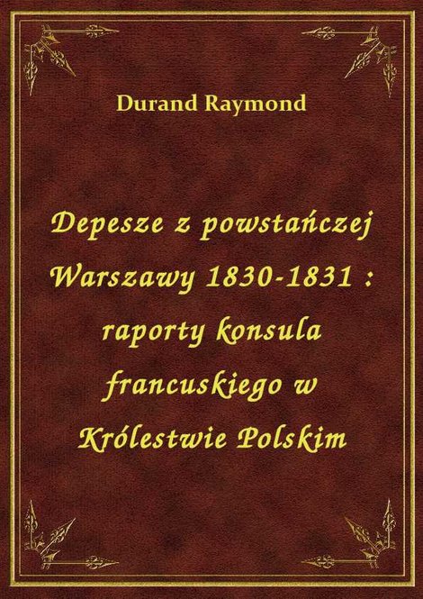 ebooki: Depesze z powstańczej Warszawy 1830-1831 : raporty konsula francuskiego w Królestwie Polskim – ebook