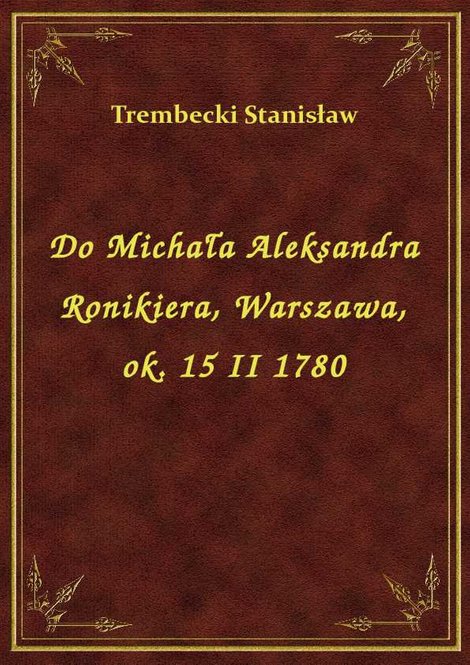 ebooki: Do Michała Aleksandra Ronikiera, Warszawa, ok. 15 II 1780 – ebook
