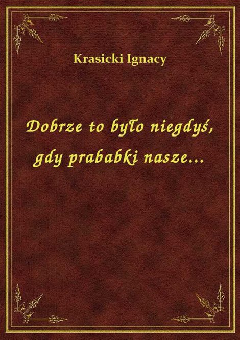 ebooki: Dobrze to było niegdyś, gdy prababki nasze... – ebook