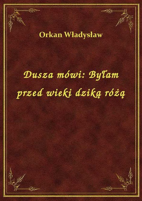 ebooki: Dusza mówi: Byłam przed wieki dziką różą – ebook