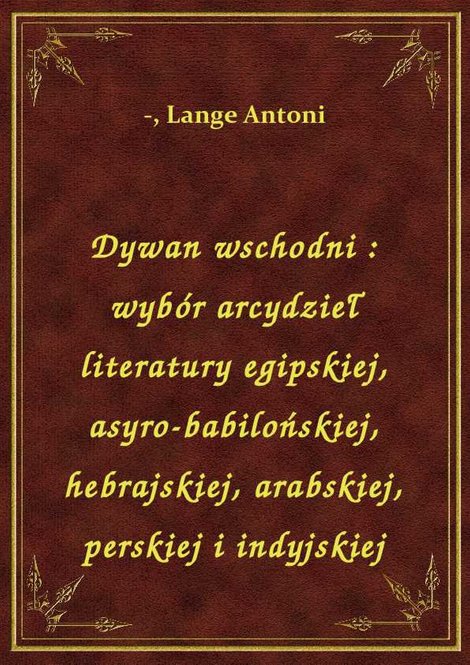 ebooki: Dywan wschodni : wybór arcydzieł literatury egipskiej, asyro-babilońskiej, hebrajskiej, arabskiej, perskiej i indyjskiej – ebook