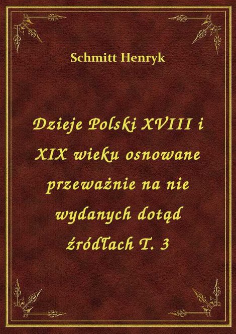 ebooki: Dzieje Polski XVIII i XIX wieku osnowane przeważnie na nie wydanych dotąd źródłach T. 3 – ebook