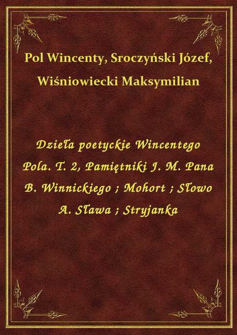 ebooki: Dzieła poetyckie Wincentego Pola. T. 2, Pamiętniki J. M. Pana B. Winnickiego. Mohort. Słowo A. Sława. Stryjanka – ebook