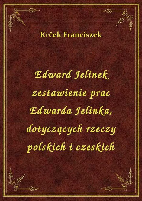 ebooki: Edward Jelinek zestawienie prac Edwarda Jelinka, dotyczących rzeczy polskich i czeskich – ebook