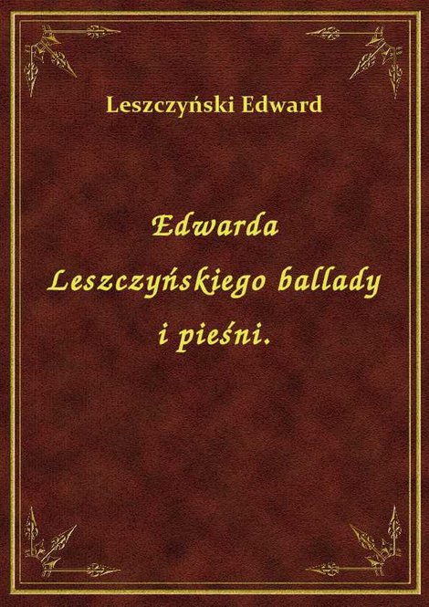 ebooki: Edwarda Leszczyńskiego ballady i pieśni. – ebook