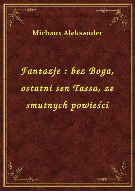 ebooki: Fantazje : bez Boga, ostatni sen Tassa, ze smutnych powieści – ebook